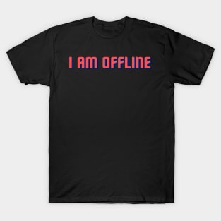 I Am Offline! T-Shirt
